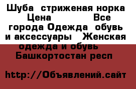 Шуба, стриженая норка › Цена ­ 31 000 - Все города Одежда, обувь и аксессуары » Женская одежда и обувь   . Башкортостан респ.